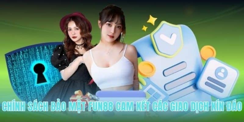 Chính sách bảo mật FUN88 cam kết các giao dịch kín đáo