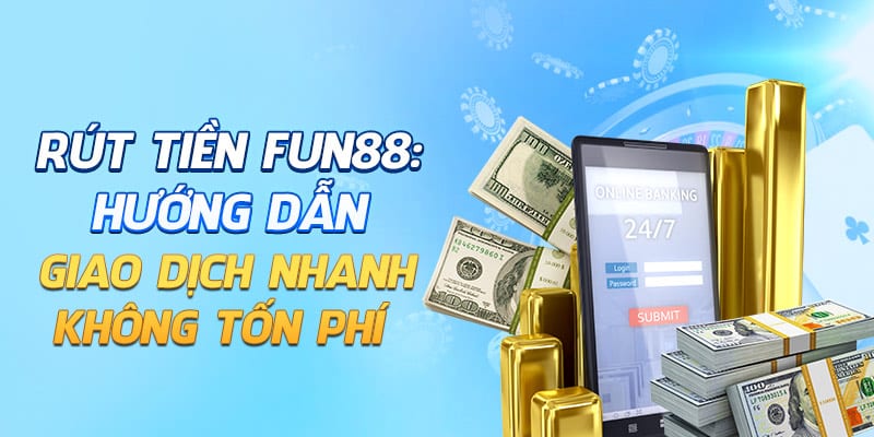 Rút tiền FUN88 không tốn phí